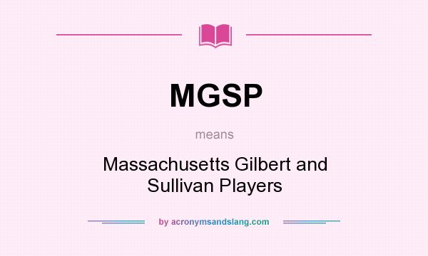 What does MGSP mean? It stands for Massachusetts Gilbert and Sullivan Players