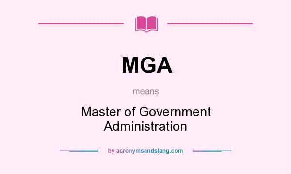 What does MGA mean? It stands for Master of Government Administration