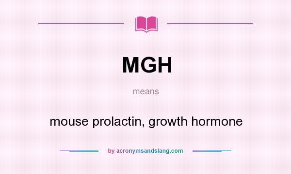What does MGH mean? It stands for mouse prolactin, growth hormone