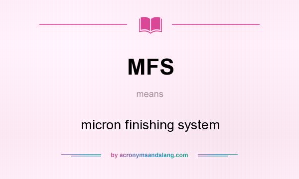 What does MFS mean? It stands for micron finishing system