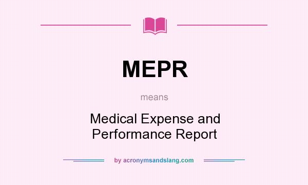 What does MEPR mean? It stands for Medical Expense and Performance Report