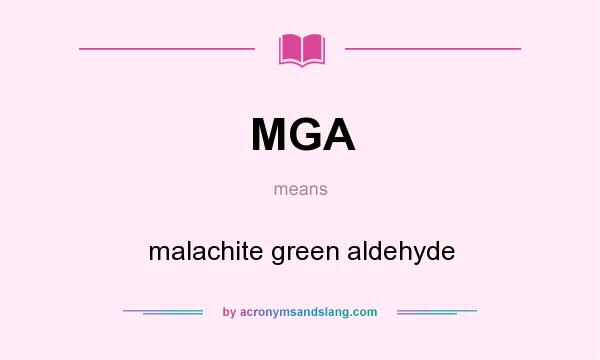 What does MGA mean? It stands for malachite green aldehyde