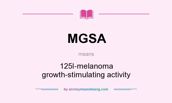 What does MGSA mean? It stands for 125I-melanoma growth-stimulating activity