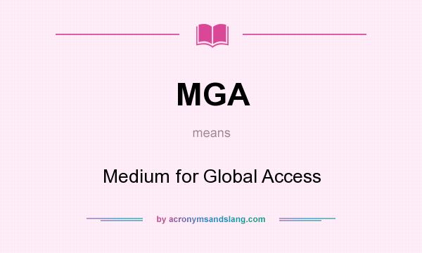 What does MGA mean? It stands for Medium for Global Access
