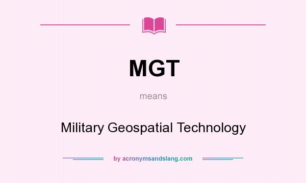 What does MGT mean? It stands for Military Geospatial Technology