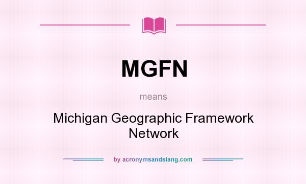 What does MGFN mean? It stands for Michigan Geographic Framework Network