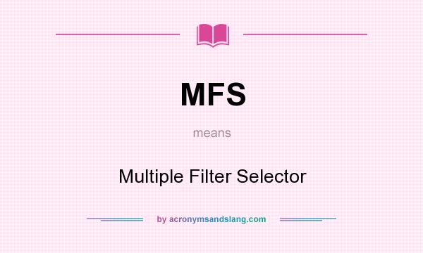 What does MFS mean? It stands for Multiple Filter Selector