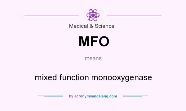 What does MFO mean? It stands for mixed function monooxygenase