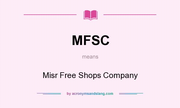 What does MFSC mean? It stands for Misr Free Shops Company