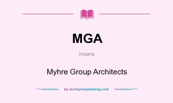 What does MGA mean? It stands for Myhre Group Architects