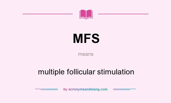 What does MFS mean? It stands for multiple follicular stimulation