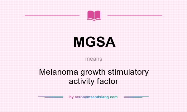 What does MGSA mean? It stands for Melanoma growth stimulatory activity factor
