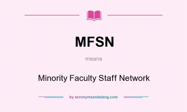 What does MFSN mean? It stands for Minority Faculty Staff Network