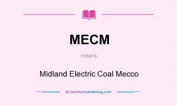 What does MECM mean? It stands for Midland Electric Coal Mecco
