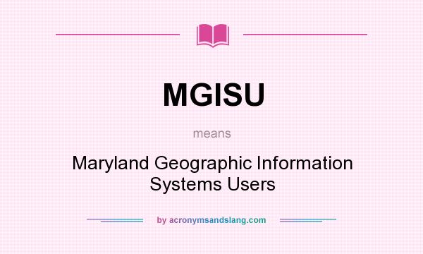 What does MGISU mean? It stands for Maryland Geographic Information Systems Users