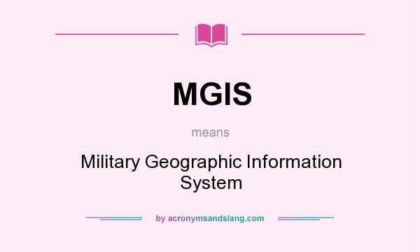 What does MGIS mean? It stands for Military Geographic Information System