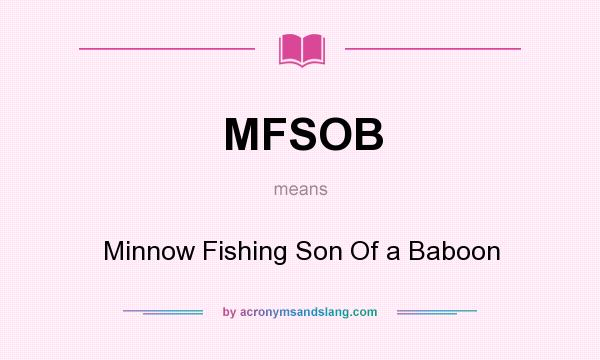 What does MFSOB mean? It stands for Minnow Fishing Son Of a Baboon