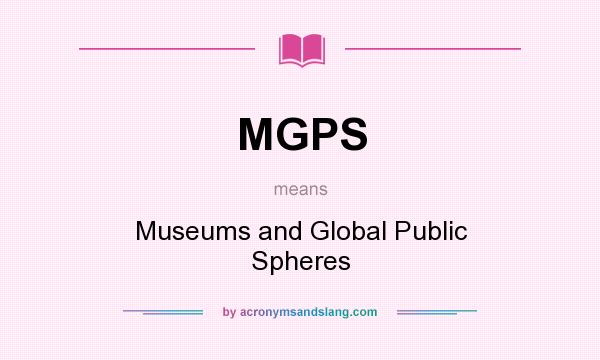 What does MGPS mean? It stands for Museums and Global Public Spheres