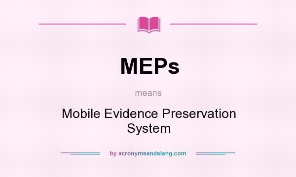 What does MEPs mean? It stands for Mobile Evidence Preservation System