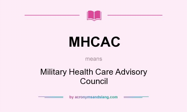 What does MHCAC mean? It stands for Military Health Care Advisory Council