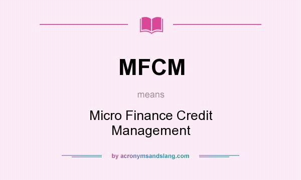What does MFCM mean? It stands for Micro Finance Credit Management