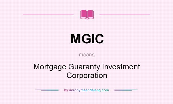 What does MGIC mean? It stands for Mortgage Guaranty Investment Corporation