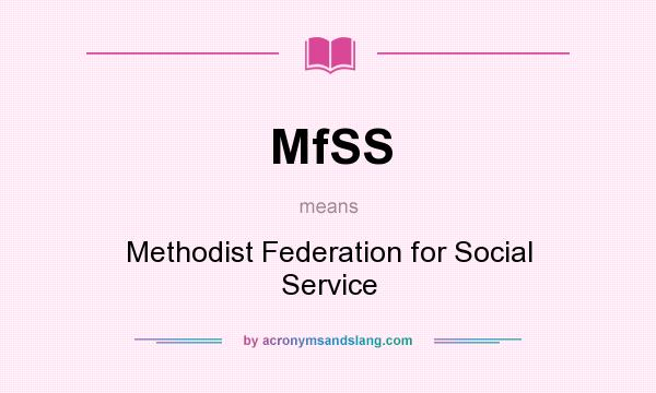 What does MfSS mean? It stands for Methodist Federation for Social Service