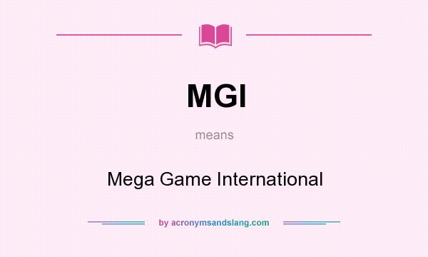 What does MGI mean? It stands for Mega Game International