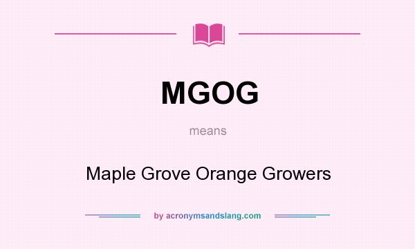 What does MGOG mean? It stands for Maple Grove Orange Growers