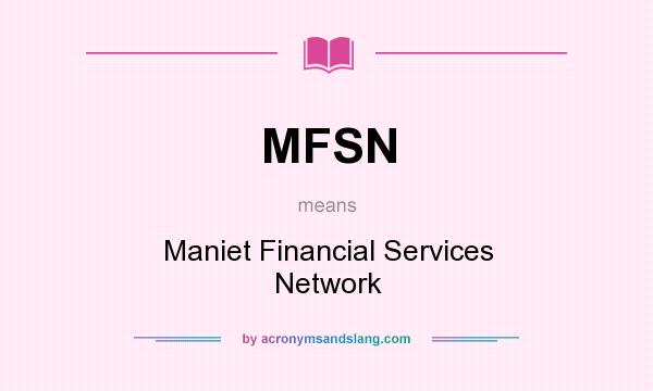 What does MFSN mean? It stands for Maniet Financial Services Network