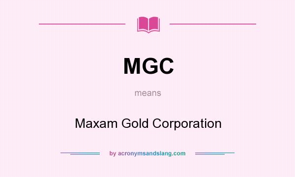 What does MGC mean? It stands for Maxam Gold Corporation