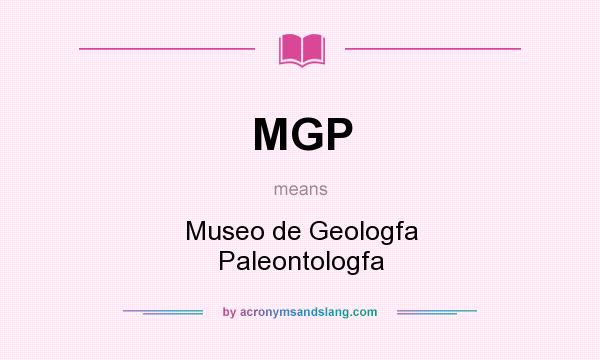 What does MGP mean? It stands for Museo de Geologfa Paleontologfa