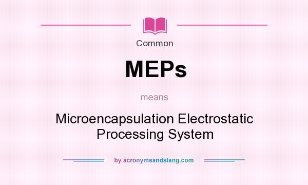 What does MEPs mean? It stands for Microencapsulation Electrostatic Processing System