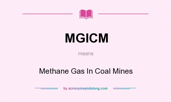 What does MGICM mean? It stands for Methane Gas In Coal Mines
