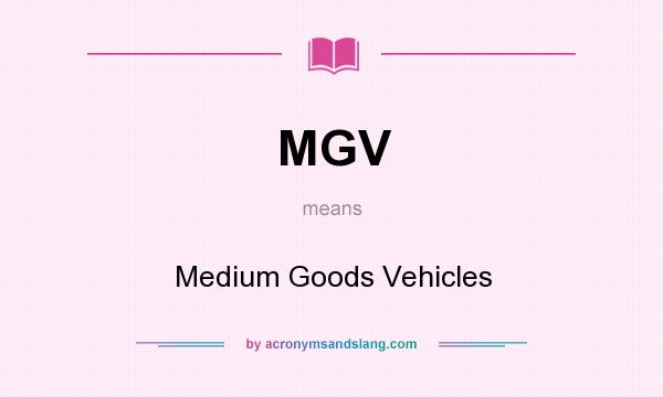 What does MGV mean? It stands for Medium Goods Vehicles
