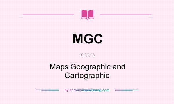 What does MGC mean? It stands for Maps Geographic and Cartographic