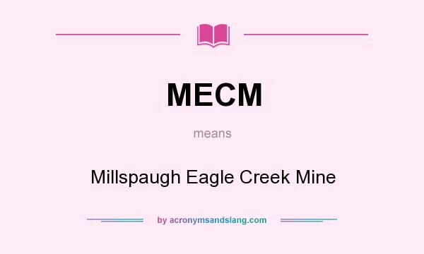 What does MECM mean? It stands for Millspaugh Eagle Creek Mine