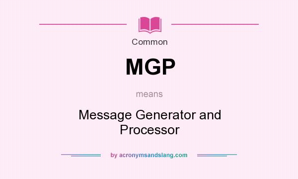 What does MGP mean? It stands for Message Generator and Processor
