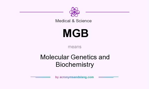 What does MGB mean? It stands for Molecular Genetics and Biochemistry