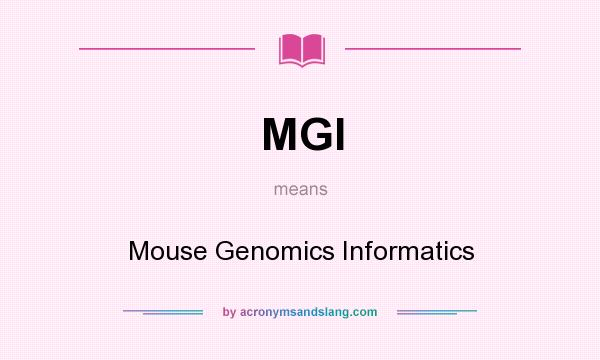 What does MGI mean? It stands for Mouse Genomics Informatics