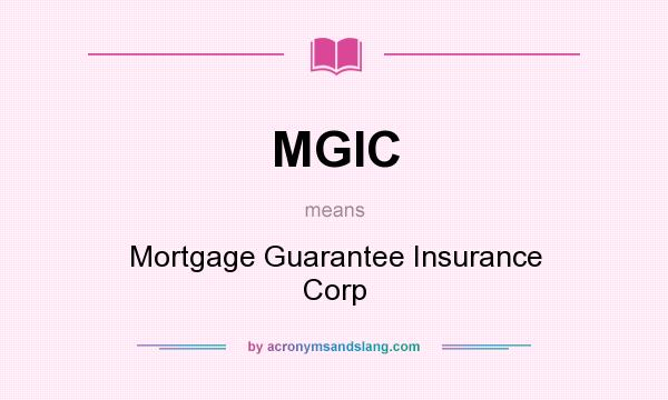 What does MGIC mean? It stands for Mortgage Guarantee Insurance Corp