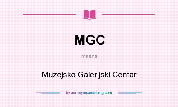 What does MGC mean? It stands for Muzejsko Galerijski Centar