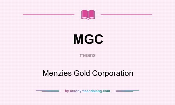 What does MGC mean? It stands for Menzies Gold Corporation