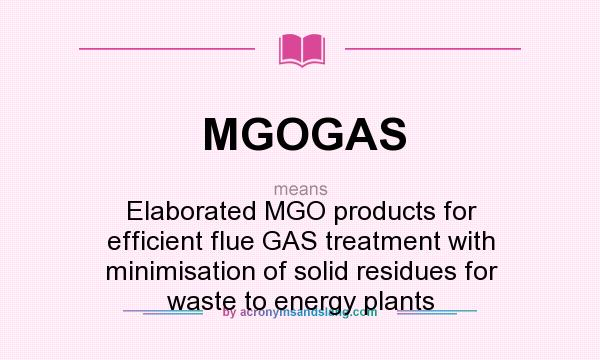 What does MGOGAS mean? It stands for Elaborated MGO products for efficient flue GAS treatment with minimisation of solid residues for waste to energy plants