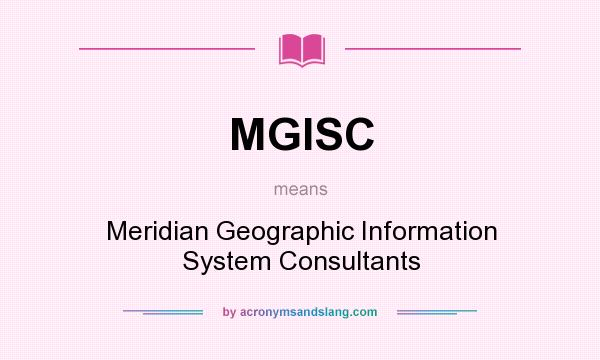 What does MGISC mean? It stands for Meridian Geographic Information System Consultants