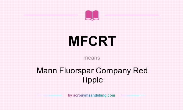 What does MFCRT mean? It stands for Mann Fluorspar Company Red Tipple