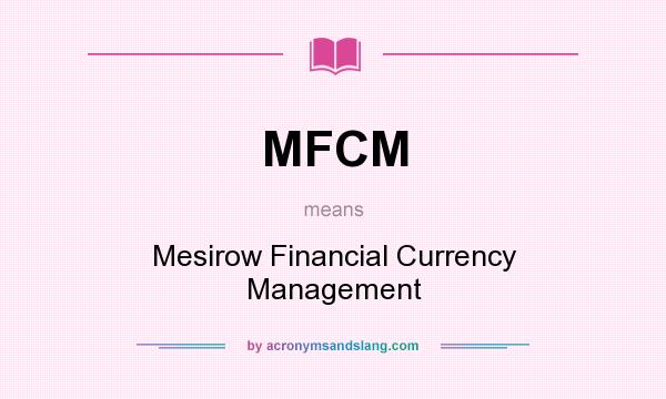 What does MFCM mean? It stands for Mesirow Financial Currency Management