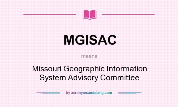 What does MGISAC mean? It stands for Missouri Geographic Information System Advisory Committee