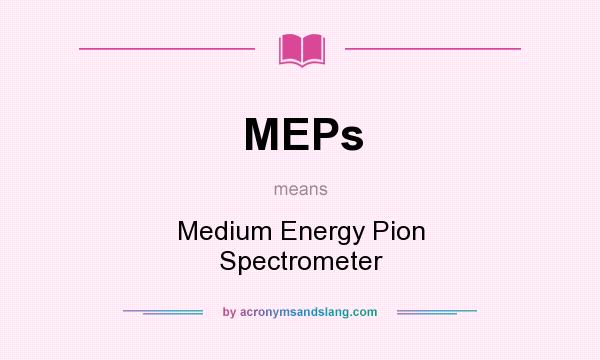 What does MEPs mean? It stands for Medium Energy Pion Spectrometer