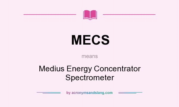 What does MECS mean? It stands for Medius Energy Concentrator Spectrometer